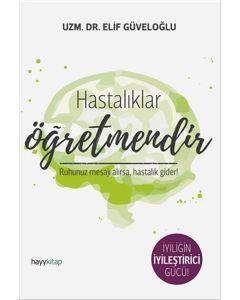 Hastalıklar Öğretmendir -  Ruhunuz Mesajı Alırsa, Hastalık Gider!