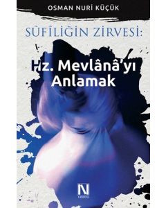 Sufiliğin Zirvesi  Hz. Mevlana'yı Anlamak