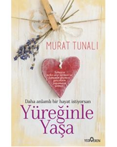 Yüreğinle Yaşa   Daha Anlamlı Bir Hayat İstiyorsan