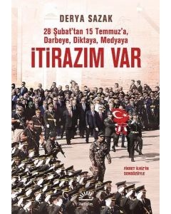İtirazım Var   28 Şubat'tan 15 Temmuz'a, Darbeye, Diktaya, Medyaya