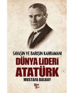 Dünya Lideri Atatürk   Savaşın ve Barışın Kahramanı