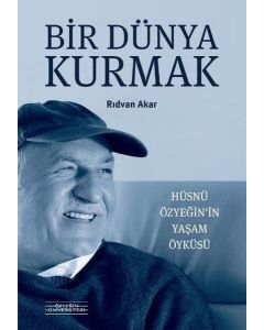 Bir Dünya Kurmak - Hüsnü Özyeğin’in Yaşam Öyküsü
