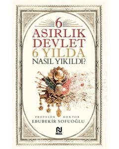 6 Asırlık Devlet 6 Yılda Nasıl Yıkıldı?