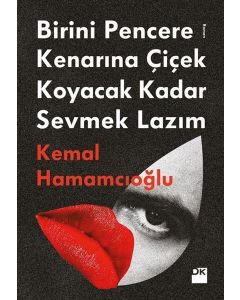 Birini Pencere Kenarına Çiçek Koyacak Kadar Sevmek Lazım 