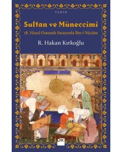 Sultan ve Müneccimi - 18. Yüzyıl Osmanlı Sarayında İlm-i Nücum