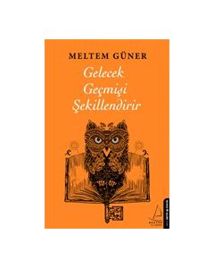 Gelecek Geçmişi Şekillendirir