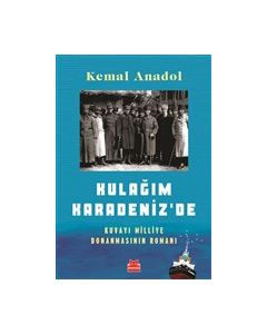 Kulağım Karadeniz'de - Kuvayı Milliye Donanmasının Romanı 