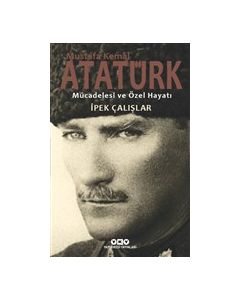 Mustafa Kemal Atatürk - Mücadelesi ve Özel Hayatı