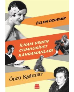 İlham Veren Cumhuriyet Kahramanları Öncü Kadınlar
