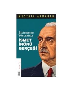 Bilinmeyen Yönleriyle İsmet İnönü Gerçeği