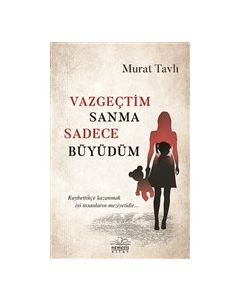 Vazgeçtim Sanma Sadece Büyüdüm