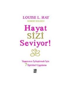 Hayat Sizi Seviyor - Yaşamınızı İyileştirmek İçin 7 Spiritüel Uygulama