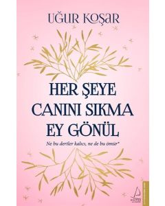 Her Şeye Canını Sıkma Ey Gönül - Uğur Koşar’ın En Yeni Kitabı