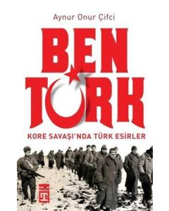 Ben Türk - Kore Savaşı'nda Türk Esirler