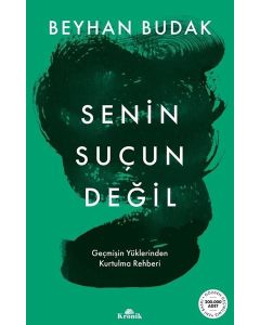 Senin Suçun Değil - Geçmişin Yüklerinden Kurtulma Rehberi