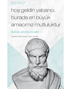 Epikür - Hoş Geldin Yabancı, Burada En Büyük Amacımız Mutluluktur 