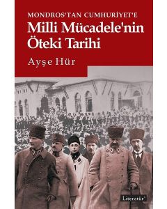 Mondros'tan Cumhuriyet'e Milli Mücadele'nin Öteki Tarihi