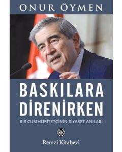 Baskılara Direnirken - Bir Cumhuriyetçinin Siyaset Anıları