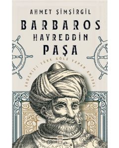 Barbaros Hayreddin Paşa - Akdeniz’i Türk Gölü Yapan Amiral