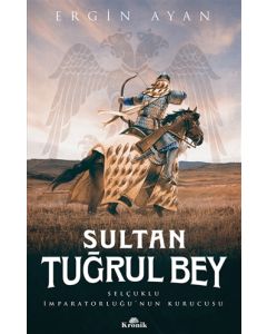 Sultan Tuğrul Bey - Selçuklu İmparatorluğu’nun Kurucusu