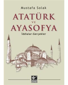 Atatürk ve Ayasofya - İddialar -Gerçekler