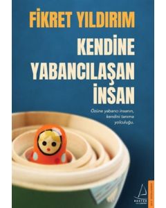 Kendine Yabancılaşan İnsan - Özüne Yabancı İnsanın, Kendini Tanıma Yolculuğu