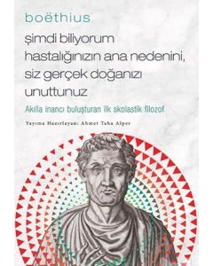 Boethius - Şimdi Biliyorum Hastalığınızın Ana Nedenini, Siz Gerçek Doğanızı Unuttunuz