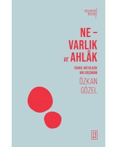 Ne Varlık ve Ahlak - Trans-Ontolojik Bir Düşünüm