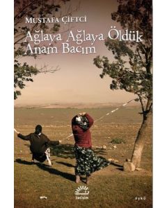 Ağlaya Ağlaya Öldük Anam Bacım 