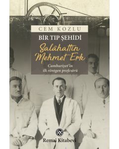 Bir Tıp Şehidi - Salâhattin Mehmet Erk Cumhuriyet’in ilk Röntgen Profesörü