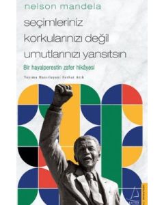 Seçimleriniz, Korkularınızı Değil Umutlarınızı Yansıtsın - Nelson Mandela