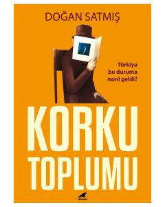 Korku Toplumu - Türkiye Bu Duruma Nasıl Geldi? 