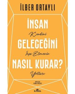 İnsan Geleceğini Nasıl Kurar? - Kendini İnşa Etmenin Yolları