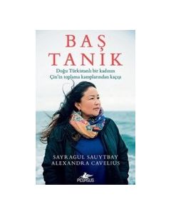 Baş Tanık - Doğu Türkistanlı Bir Kadının Çin’in Toplama Kamplarından Kaçışı 
