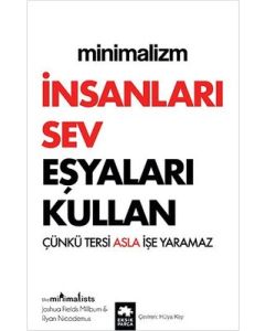 Minimalizm - İnsanları Sev Eşyaları Kullan - Çünkü Tersi Asla İşe Yaramaz 