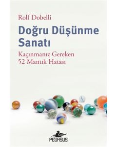 Doğru Düşünme Sanatı - Kaçınmanız Gereken 52 Mantık Hatası
