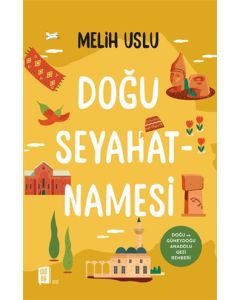 Doğu Seyahatnamesi - Doğu ve Güneydoğu Anadolu Gezi Rehberi