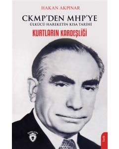 Kurtların Kardeşliği - CKMP’den MHP’ye Ülkücü Hareketin Kısa Tarihi