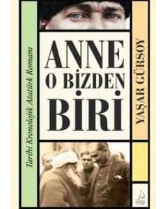 Anne O Bizden Biri - Tarihi Kronolojik Atatürk Romanı