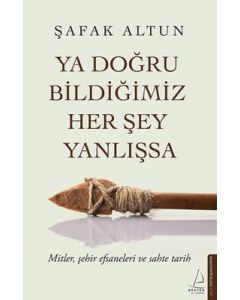 Ya Doğru Bildiğimiz Her Şey Yanlışsa