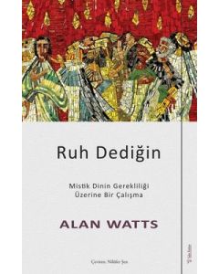 Ruh Dediğin - Mistik Dinin Gerekliliği Üzerine Bir Çalışma