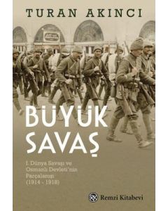 Büyük Savaş - 1. Dünya Savaşı ve Osmanlı Devletinin Parçalanışı 1914 - 1918
