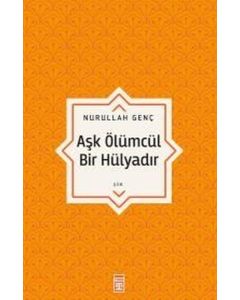 Aşk Ölümcül Bir Hülyadır 
