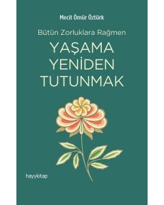 Yaşama Yeniden Tutunmak - Bütün Zorluklara Rağmen