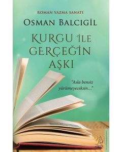 Kurgu İle Gerçeğin Aşkı - Roman Yazma Sanatı