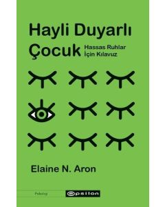 Hayli Duyarlı Çocuk - Hassas Ruhlar İçin Kılavuz