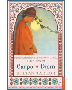 Carpe Diem - Felsefe Mistisizm ve Sanat Aynasında Ömer Hayyam