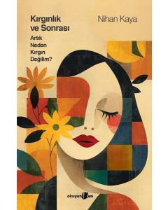 Kırgınlık ve Sonrası - Artık Neden Kırgın Değilim?