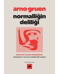 Normalliğin Deliliği - Hastalık Olarak Gerçekçilik: İnsandaki Yıkıcılık Üzerine Bir Kuram