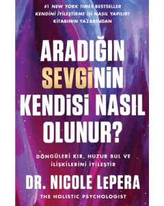 Aradığın Sevginin Kendisi Nasıl Olunur? Döngüleri Kır, Huzuru Bul ve İlişkilerini İyileştir